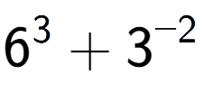 A LaTex expression showing 6 to the power of {3 } + 3 to the power of {-2 }