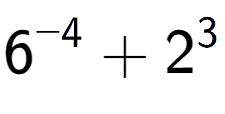 A LaTex expression showing 6 to the power of {-4 } + 2 to the power of {3 }