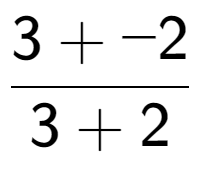 A LaTex expression showing \frac{{3 + -2}}{{3 + 2}}