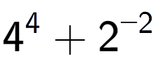 A LaTex expression showing 4 to the power of {4 } + 2 to the power of {-2 }