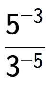 A LaTex expression showing \frac{{5 to the power of {-3 }}}{{3 to the power of {-5 }}}