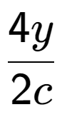 A LaTex expression showing \frac{{4y}}{{2c}}