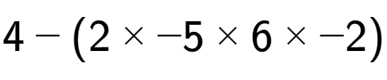 A LaTex expression showing 4 - (2 multiplied by -5 multiplied by 6 multiplied by -2)