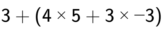 A LaTex expression showing 3 + (4 multiplied by 5 + 3 multiplied by -3)