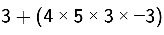 A LaTex expression showing 3 + (4 multiplied by 5 multiplied by 3 multiplied by -3)