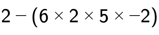 A LaTex expression showing 2 - (6 multiplied by 2 multiplied by 5 multiplied by -2)