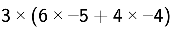 A LaTex expression showing 3 multiplied by (6 multiplied by -5 + 4 multiplied by -4)