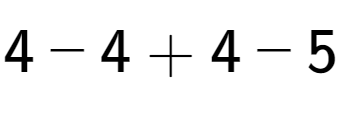 A LaTex expression showing 4 - 4 + 4 - 5