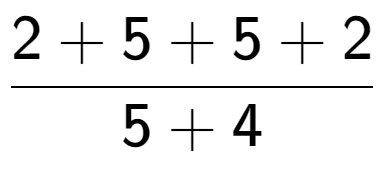 A LaTex expression showing \frac{{2 + 5 + 5 + 2}}{{5 + 4}}