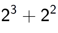 A LaTex expression showing 2 to the power of {3 } + 2 to the power of {2 }