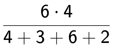 A LaTex expression showing \frac{{6 times 4}}{{4 + 3 + 6 + 2}}