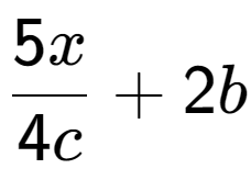 A LaTex expression showing \frac{{5x}}{{4c}} + 2b