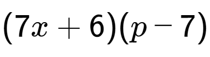 A LaTex expression showing (7x + 6)(p - 7)