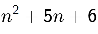 A LaTex expression showing n to the power of 2 + 5n + 6