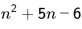 A LaTex expression showing n to the power of 2 + 5n - 6