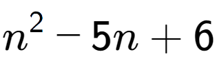 A LaTex expression showing n to the power of 2 - 5n + 6