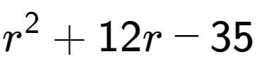 A LaTex expression showing r to the power of 2 + 12r - 35