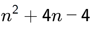 A LaTex expression showing n to the power of 2 + 4n - 4