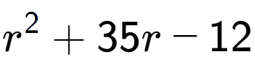 A LaTex expression showing r to the power of 2 + 35r - 12