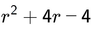 A LaTex expression showing r to the power of 2 + 4r - 4