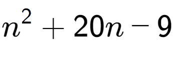 A LaTex expression showing n to the power of 2 + 20n - 9