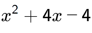 A LaTex expression showing x to the power of 2 + 4x - 4