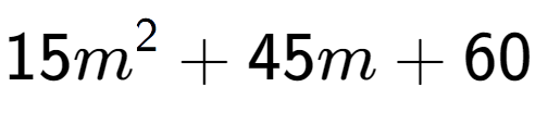 A LaTex expression showing 15m to the power of 2 + 45m + 60