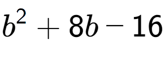 A LaTex expression showing b to the power of 2 + 8b - 16