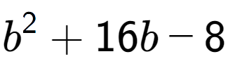 A LaTex expression showing b to the power of 2 + 16b - 8