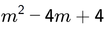 A LaTex expression showing m to the power of 2 - 4m + 4