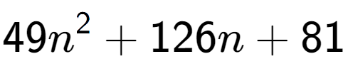 A LaTex expression showing 49n to the power of 2 + 126n + 81