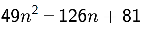 A LaTex expression showing 49n to the power of 2 - 126n + 81