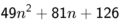 A LaTex expression showing 49n to the power of 2 + 81n + 126