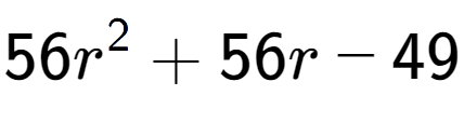 A LaTex expression showing 56r to the power of 2 + 56r - 49