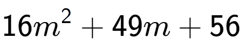 A LaTex expression showing 16m to the power of 2 + 49m + 56