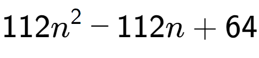 A LaTex expression showing 112n to the power of 2 - 112n + 64
