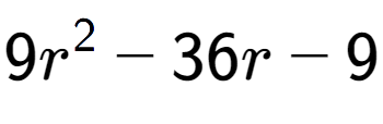 A LaTex expression showing 9r to the power of 2 - 36r - 9