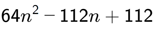 A LaTex expression showing 64n to the power of 2 - 112n + 112