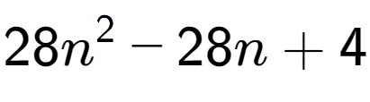 A LaTex expression showing 28n to the power of 2 - 28n + 4