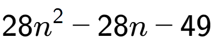 A LaTex expression showing 28n to the power of 2 - 28n - 49