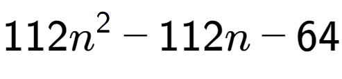 A LaTex expression showing 112n to the power of 2 - 112n - 64