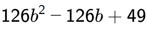 A LaTex expression showing 126b to the power of 2 - 126b + 49