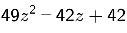 A LaTex expression showing 49z to the power of 2 - 42z + 42