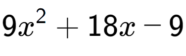 A LaTex expression showing 9x to the power of 2 + 18x - 9