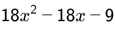 A LaTex expression showing 18x to the power of 2 - 18x - 9