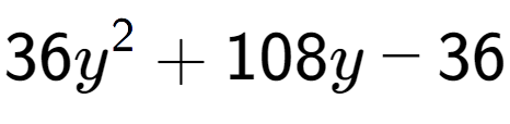 A LaTex expression showing 36y to the power of 2 + 108y - 36