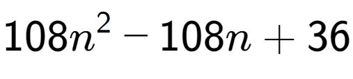 A LaTex expression showing 108n to the power of 2 - 108n + 36