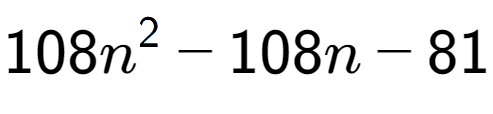 A LaTex expression showing 108n to the power of 2 - 108n - 81