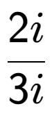 A LaTex expression showing 2i over 3i