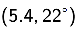 A LaTex expression showing (5.4, 22 to the power of \ circ)